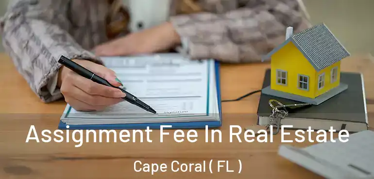  Assignment Fee In Real Estate Cape Coral ( FL )