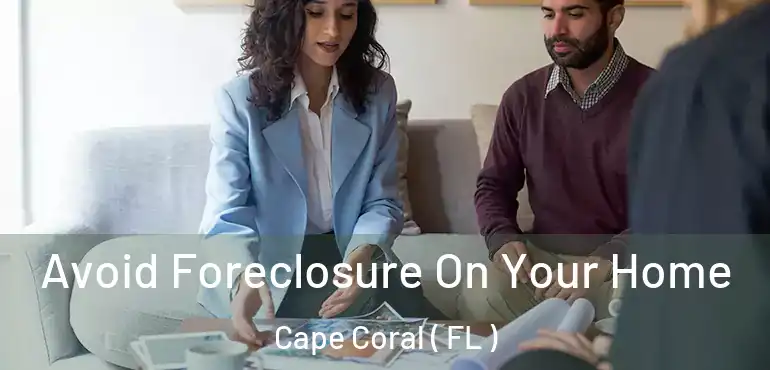  Avoid Foreclosure On Your Home Cape Coral ( FL )