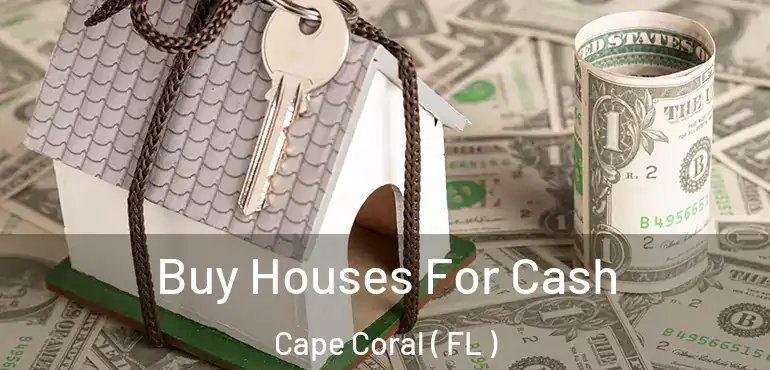  Buy Houses For Cash Cape Coral ( FL )