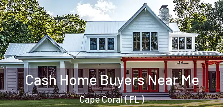  Cash Home Buyers Near Me Cape Coral ( FL )