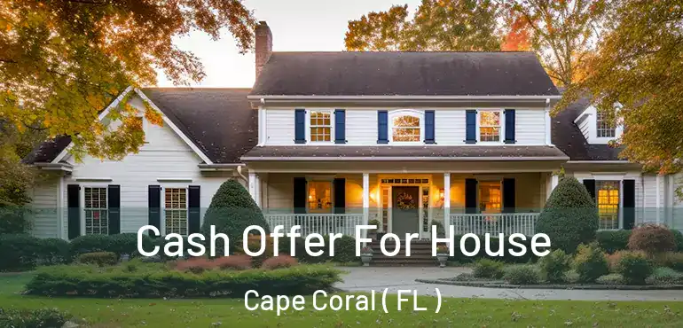  Cash Offer For House Cape Coral ( FL )