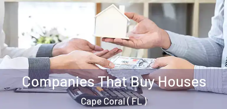  Companies That Buy Houses Cape Coral ( FL )