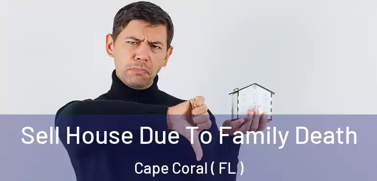  Sell House Due To Family Death Cape Coral ( FL )