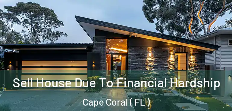  Sell House Due To Financial Hardship Cape Coral ( FL )
