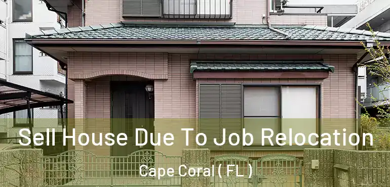  Sell House Due To Job Relocation Cape Coral ( FL )