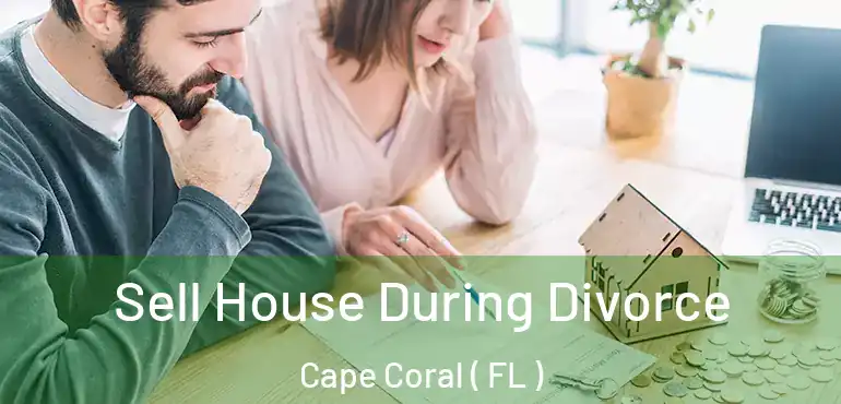  Sell House During Divorce Cape Coral ( FL )