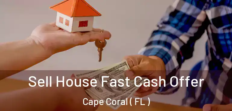 Sell House Fast Cash Offer Cape Coral ( FL )