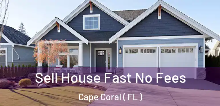  Sell House Fast No Fees Cape Coral ( FL )