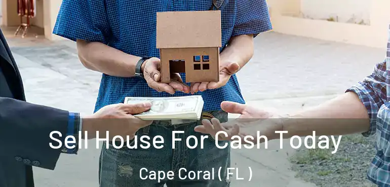  Sell House For Cash Today Cape Coral ( FL )