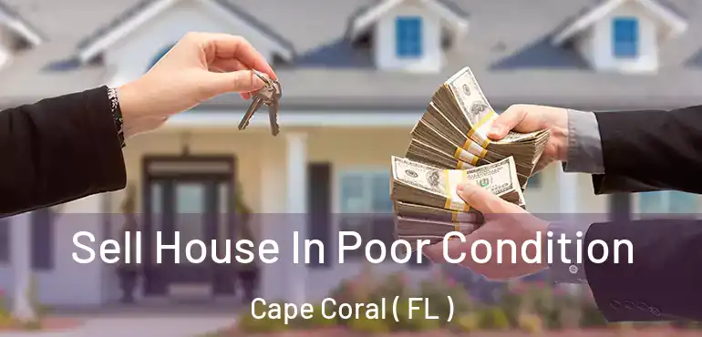  Sell House In Poor Condition Cape Coral ( FL )