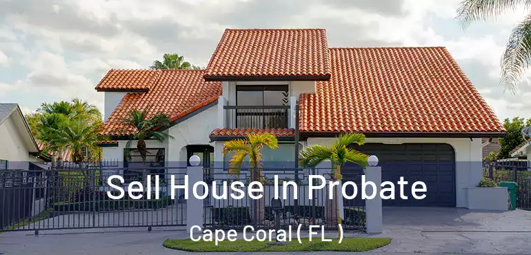  Sell House In Probate Cape Coral ( FL )