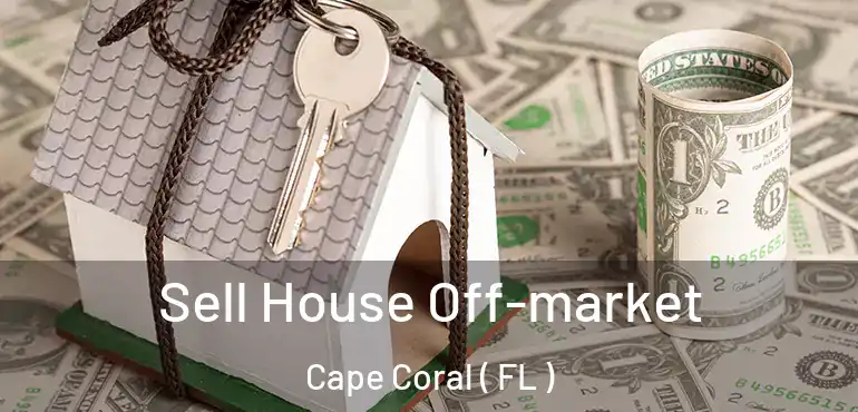  Sell House Off-market Cape Coral ( FL )