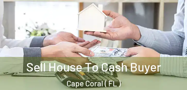  Sell House To Cash Buyer Cape Coral ( FL )