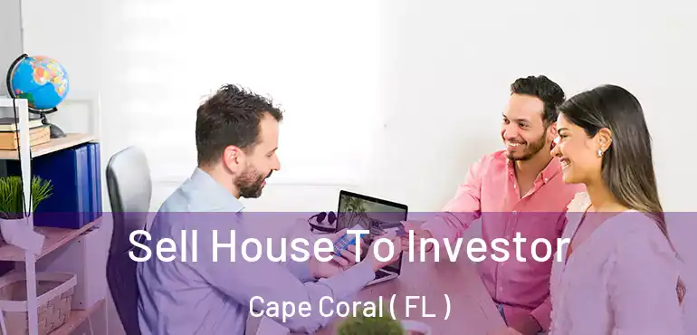  Sell House To Investor Cape Coral ( FL )