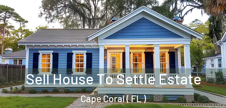  Sell House To Settle Estate Cape Coral ( FL )