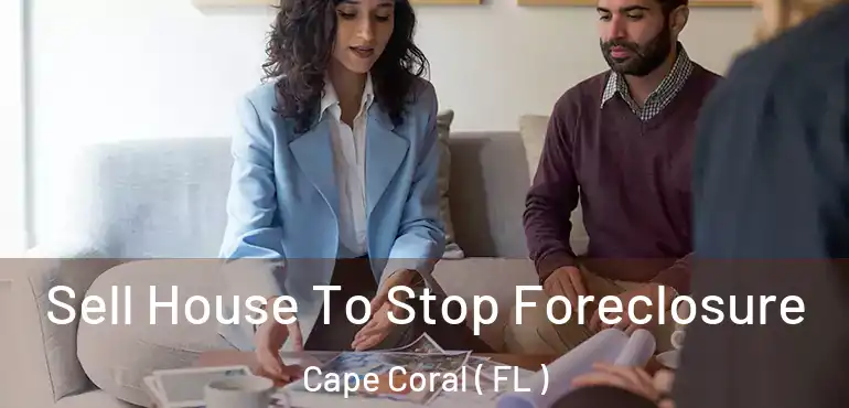  Sell House To Stop Foreclosure Cape Coral ( FL )