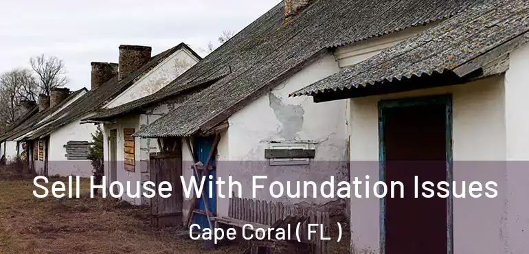  Sell House With Foundation Issues Cape Coral ( FL )