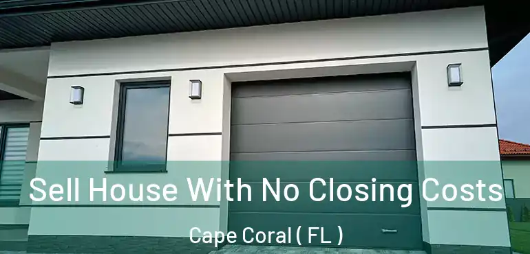  Sell House With No Closing Costs Cape Coral ( FL )