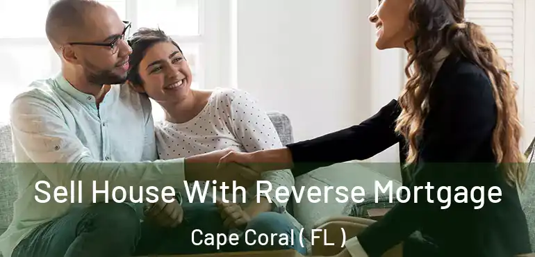  Sell House With Reverse Mortgage Cape Coral ( FL )