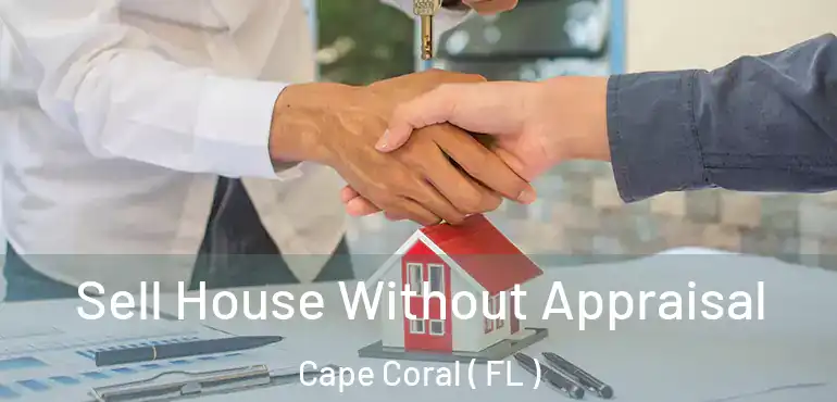  Sell House Without Appraisal Cape Coral ( FL )