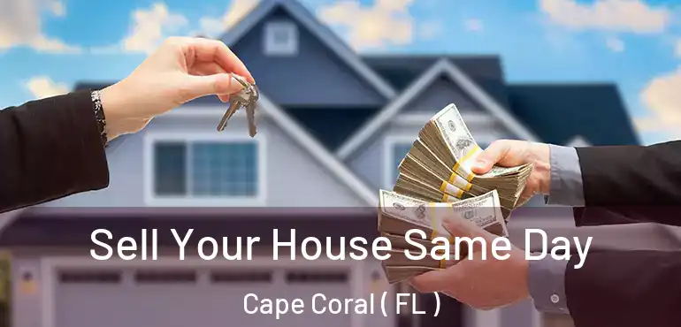  Sell Your House Same Day Cape Coral ( FL )
